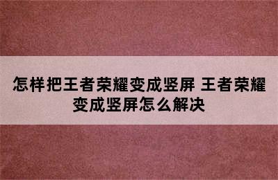 怎样把王者荣耀变成竖屏 王者荣耀变成竖屏怎么解决